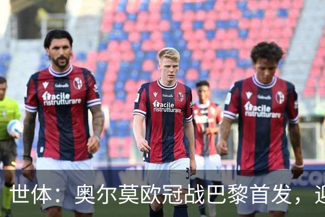 世体:奥尔莫欧冠战巴黎首发,迎来巴萨生涯第100场正式比赛