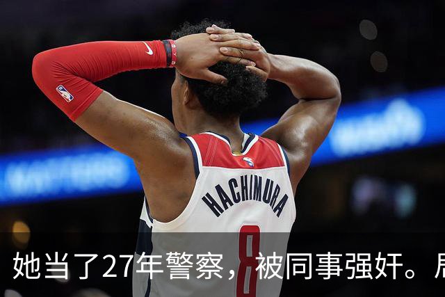 她当了27年警察,被同事强奸。局长却说只强奸一次,不算严重?!