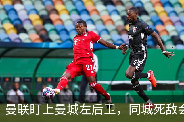 曼联盯上曼城左后卫,同城死敌会放人吗?