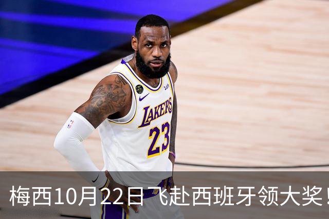 梅西10月22日飞赴西班牙领大奖!39岁球王为何能击败27位候选人?