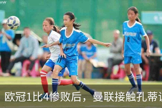 欧冠1比4惨败后，曼联接触孔蒂谈执教条件