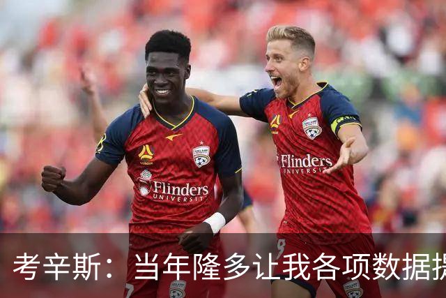 考辛斯：当年隆多让我各项数据提升 范弗里特如今也在帮助申京